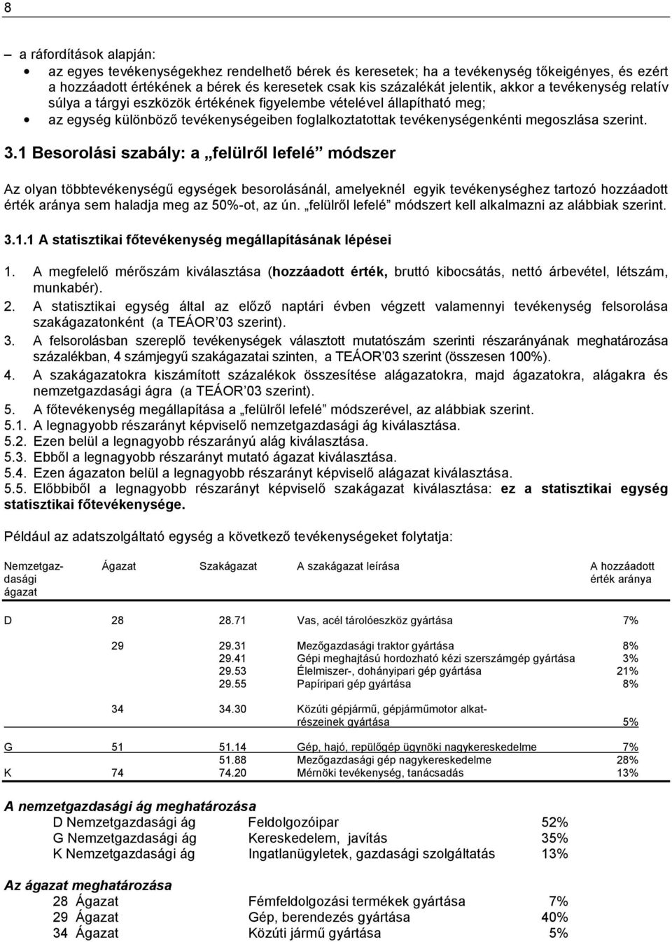 1 Besorolási szabály: a felülről lefelé módszer Az olyan többtevékenységű egységek besorolásánál, amelyeknél egyik tevékenységhez tartozó hozzáadott érték aránya sem haladja meg az 50%-ot, az ún.