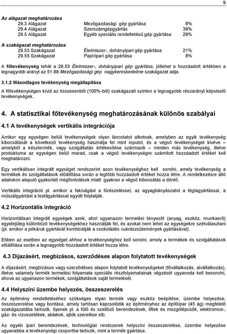 53 Élelmiszer-, dohányipari gép gyártása, jóllehet a hozzáadott értékben a legnagyobb arányt az 51.