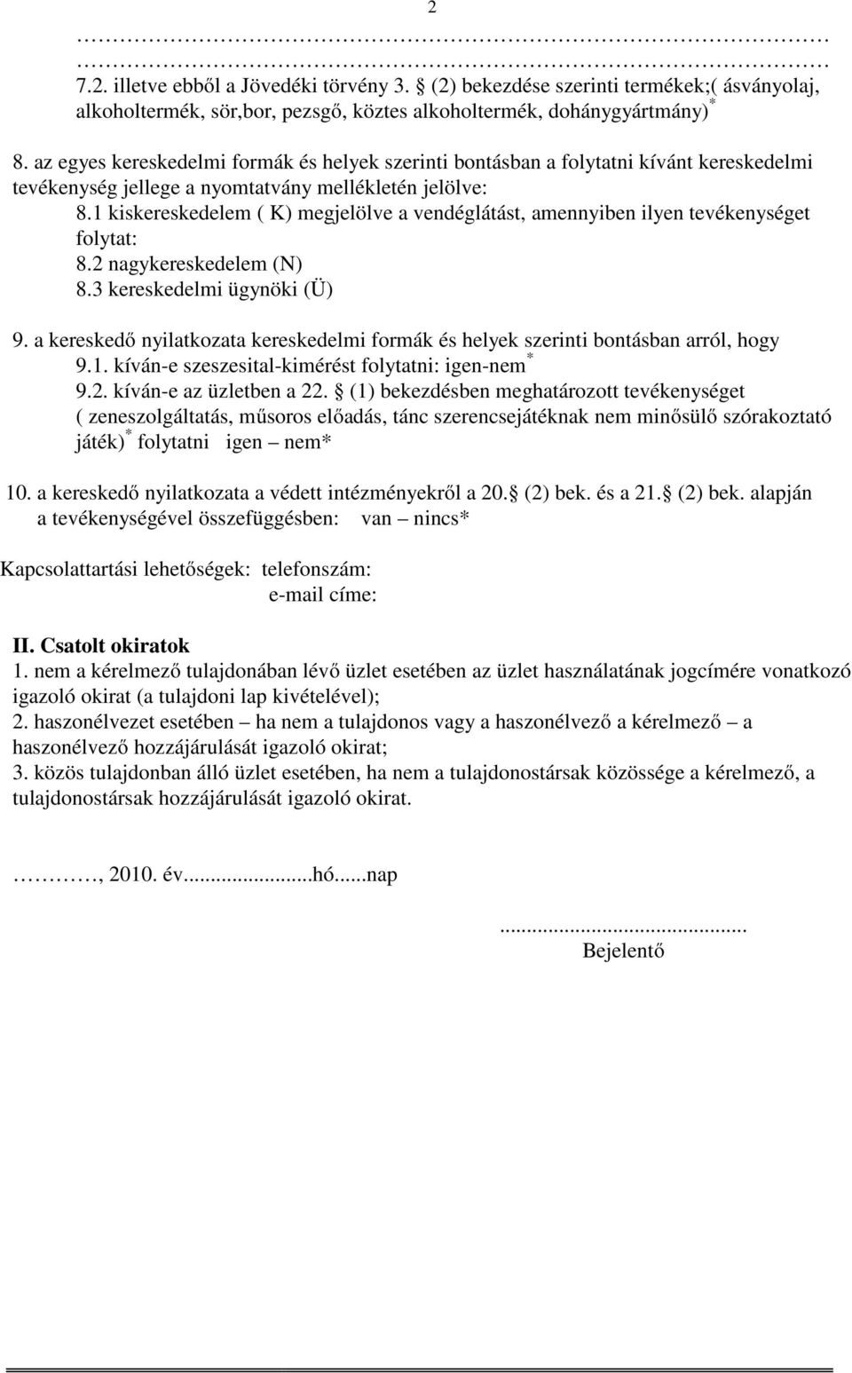 1 kiskereskedelem ( K) megjelölve a vendéglátást, amennyiben ilyen tevékenységet folytat: 8.2 nagykereskedelem (N) 8.3 kereskedelmi ügynöki (Ü) 9.