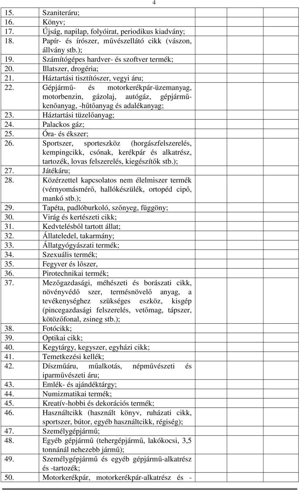 Háztartási tüzelőanyag; 24. Palackos gáz; 25. Óra- és ékszer; 26. Sportszer, sporteszköz (horgászfelszerelés, kempingcikk, csónak, kerékpár és alkatrész, tartozék, lovas felszerelés, kiegészítők stb.