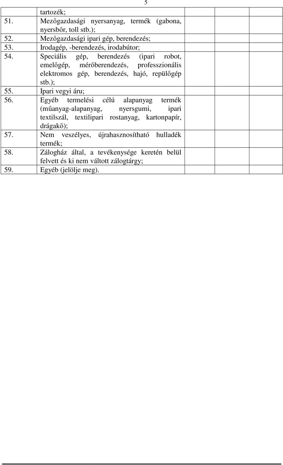 Speciális gép, berendezés (ipari robot, emelőgép, mérőberendezés, professzionális elektromos gép, berendezés, hajó, repülőgép stb.); 55.