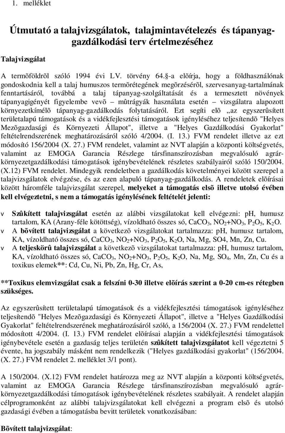 növények tápanyagigényét figyelembe vevõ mûtrágyák használata esetén vizsgálatra alapozott környezetkímélõ tápanyag-gazdálkodás folytatásáról.