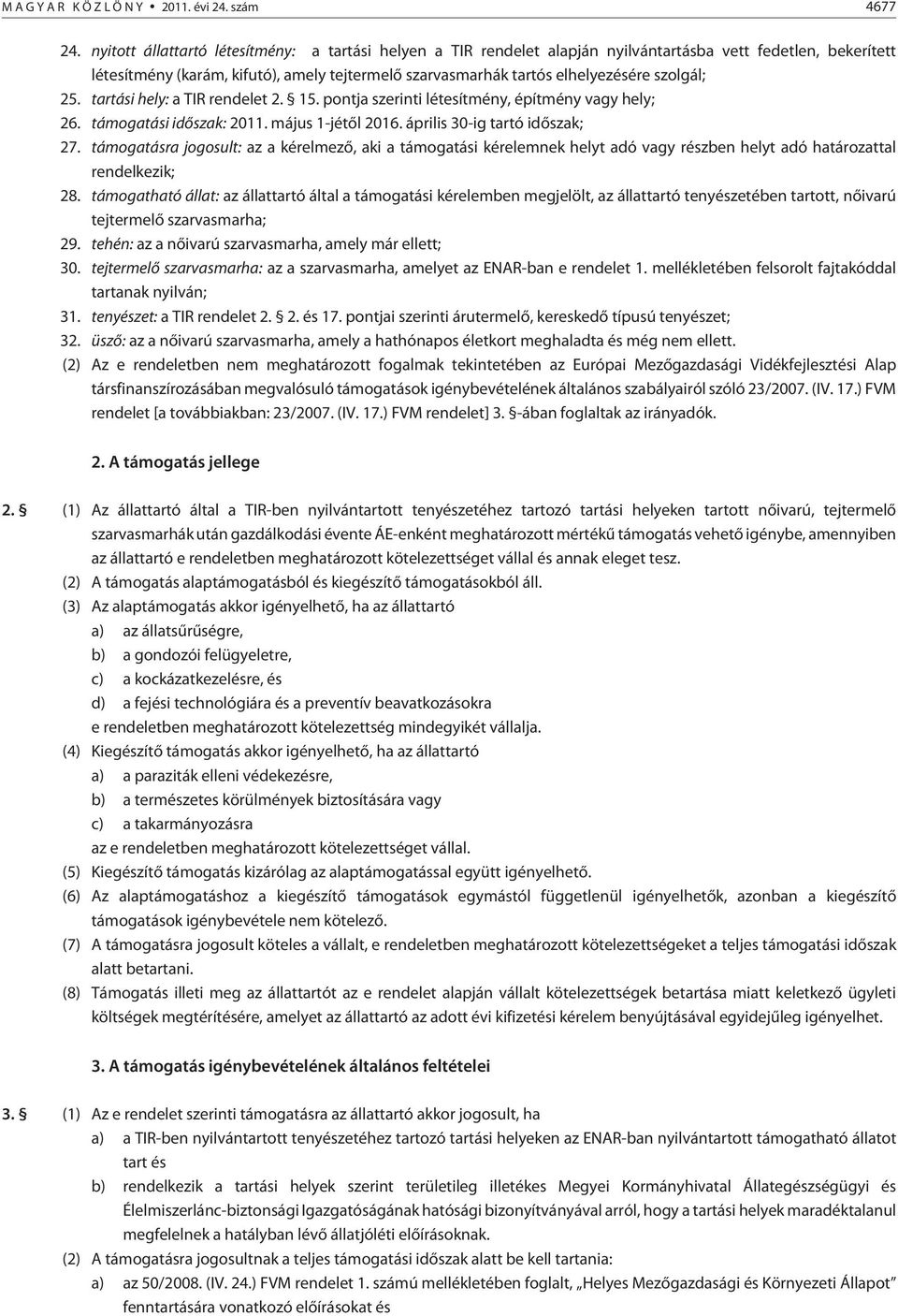 szolgál; 25. tartási hely: a TIR rendelet 2. 15. pontja szerinti létesítmény, építmény vagy hely; 26. támogatási idõszak: 2011. május 1-jétõl 2016. április 30-ig tartó idõszak; 27.