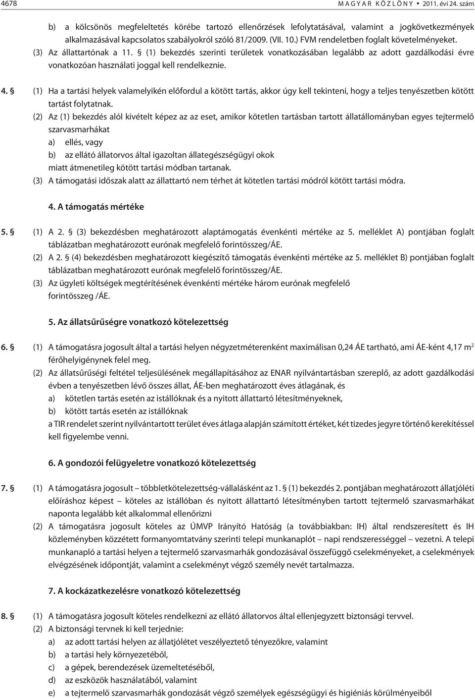 (1) bekezdés szerinti területek vonatkozásában legalább az adott gazdálkodási évre vonatkozóan használati joggal kell rendelkeznie. 4.