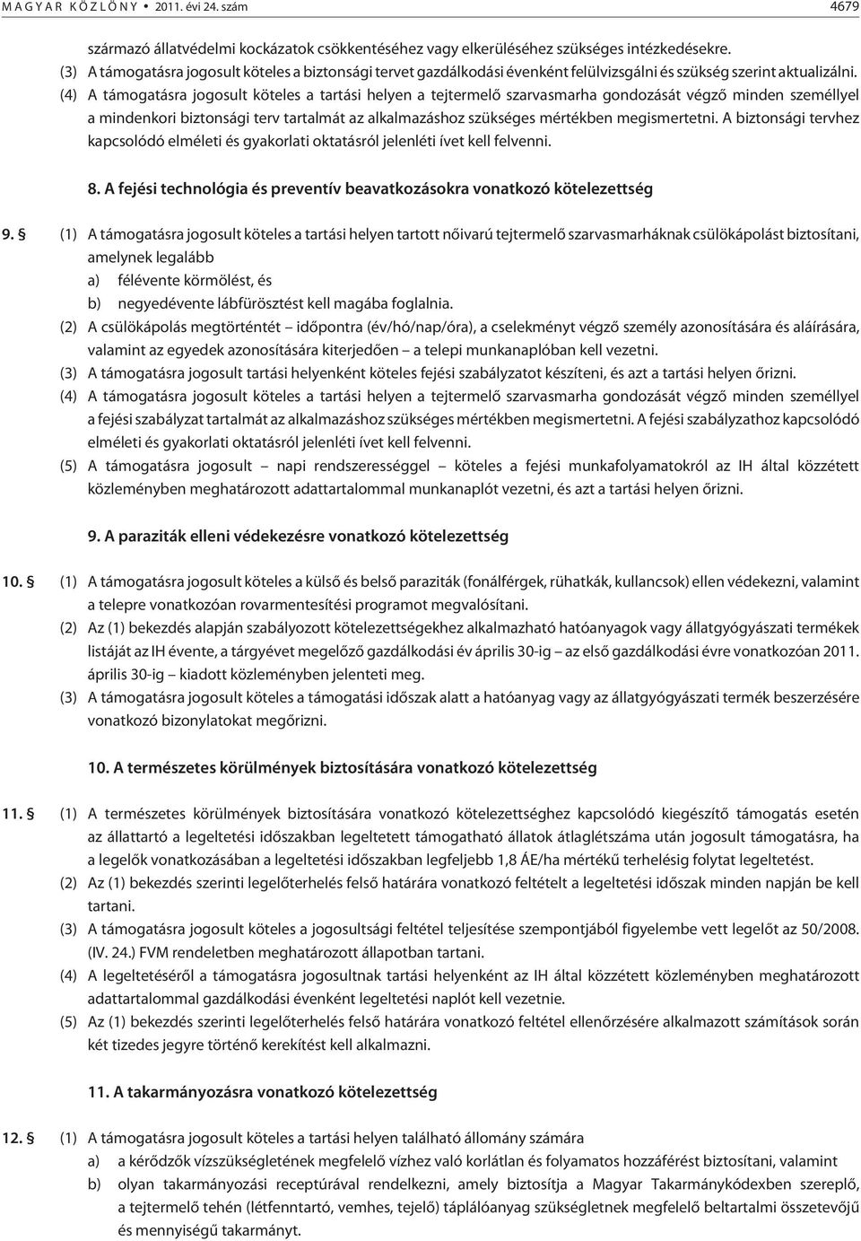 (4) A támogatásra jogosult köteles a tartási helyen a tejtermelõ szarvasmarha gondozását végzõ minden személlyel a mindenkori biztonsági terv tartalmát az alkalmazáshoz szükséges mértékben