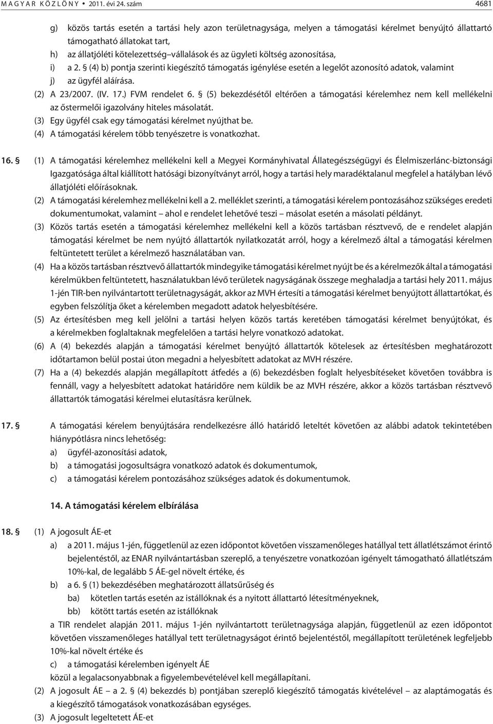 ügyleti költség azonosítása, i) a 2. (4) b) pontja szerinti kiegészítõ támogatás igénylése esetén a legelõt azonosító adatok, valamint j) az ügyfél aláírása. (2) A 23/2007. (IV. 17.) FVM rendelet 6.