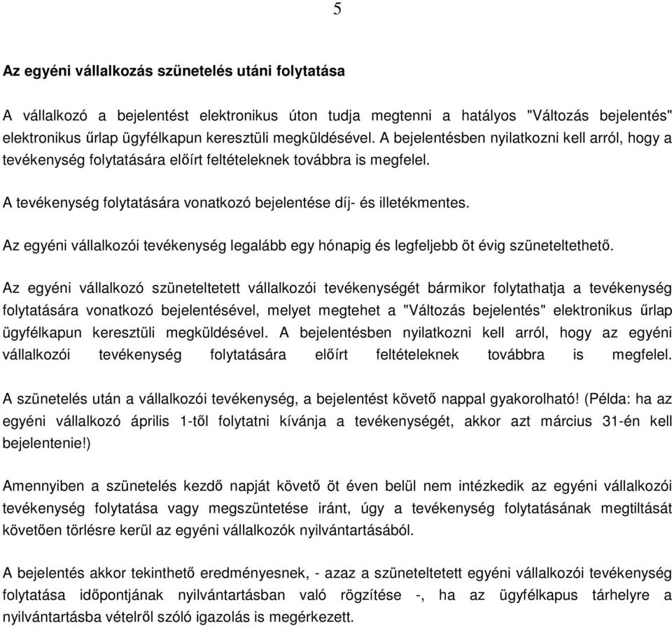 A tevékenység folytatására vonatkozó bejelentése díj- és illetékmentes. Az egyéni vállalkozói tevékenység legalább egy hónapig és legfeljebb öt évig szüneteltethető.