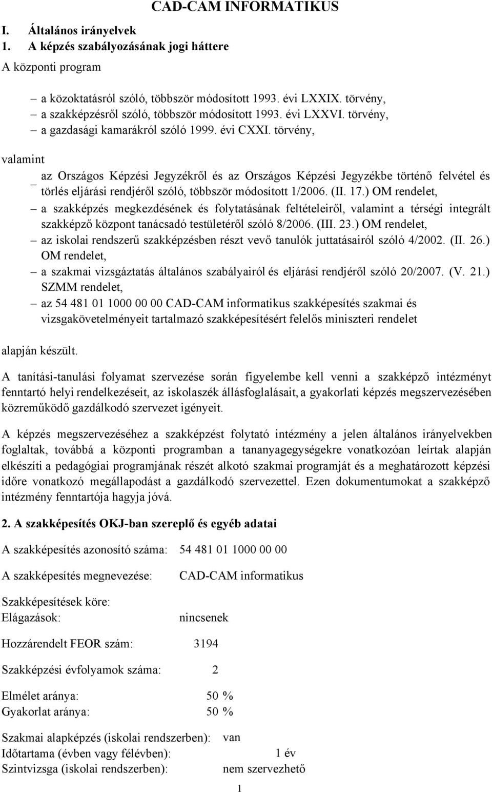 törvény, valamint az Országos Képzési Jegyzékről és az Országos Képzési Jegyzékbe történő felvétel és törlés eljárási rendjéről szóló, többször módosított 1/2006. (II. 17.