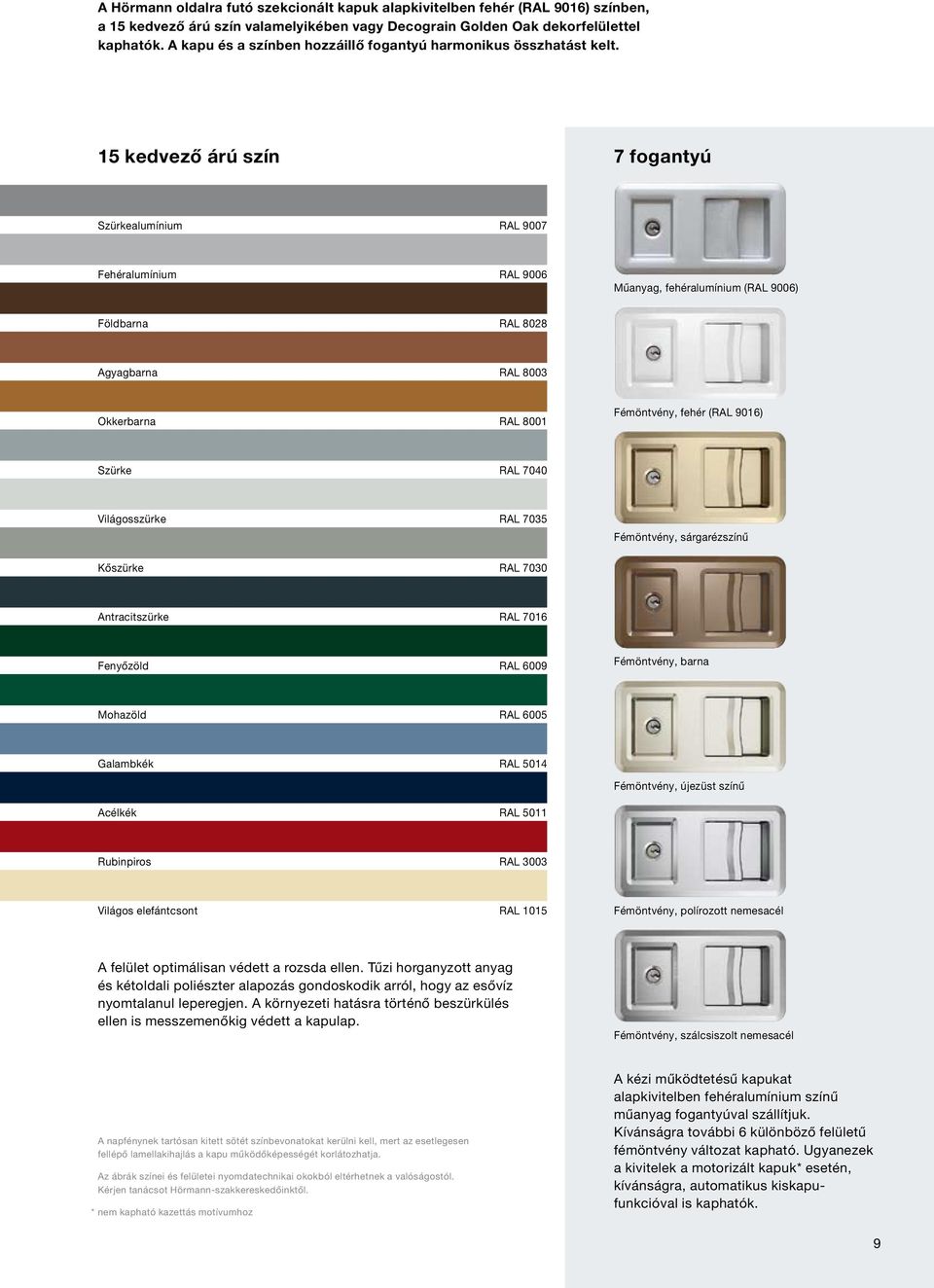 15 kedvező árú szín 7 fogantyú Szürkealumínium RAL 9007 Fehéralumínium RAL 9006 Műanyag, fehéralumínium (RAL 9006) Földbarna RAL 8028 Agyagbarna RAL 8003 Okkerbarna RAL 8001 Fémöntvény, fehér (RAL