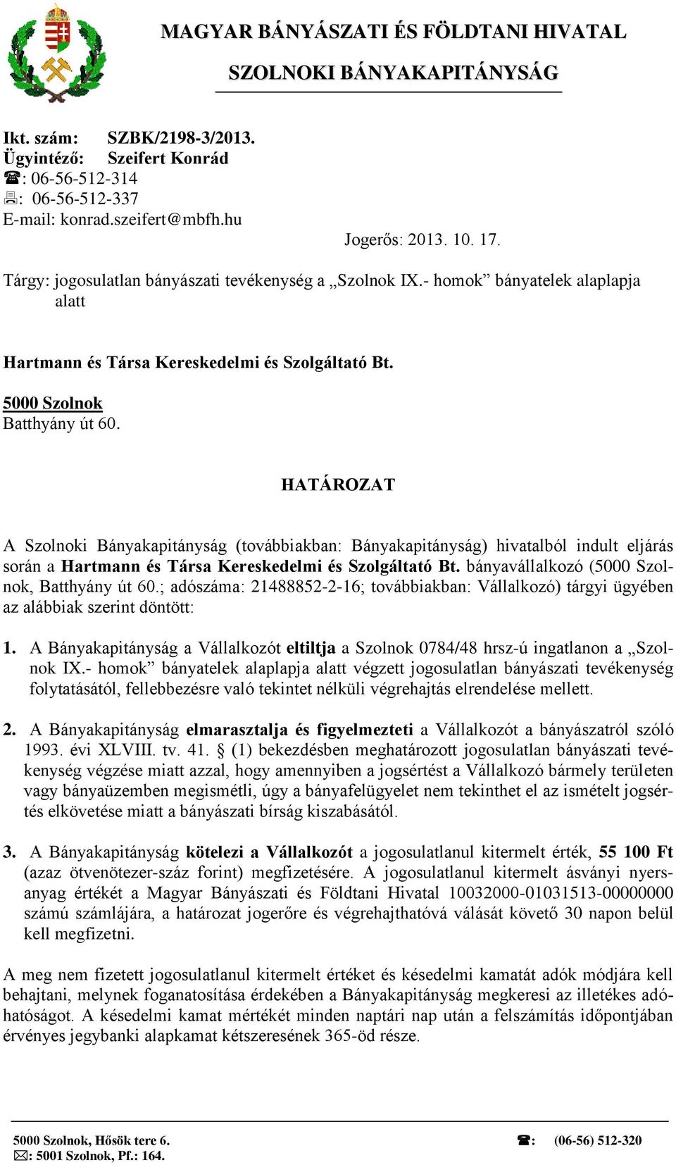 HATÁROZAT A Szolnoki Bányakapitányság (továbbiakban: Bányakapitányság) hivatalból indult eljárás során a Hartmann és Társa Kereskedelmi és Szolgáltató Bt.