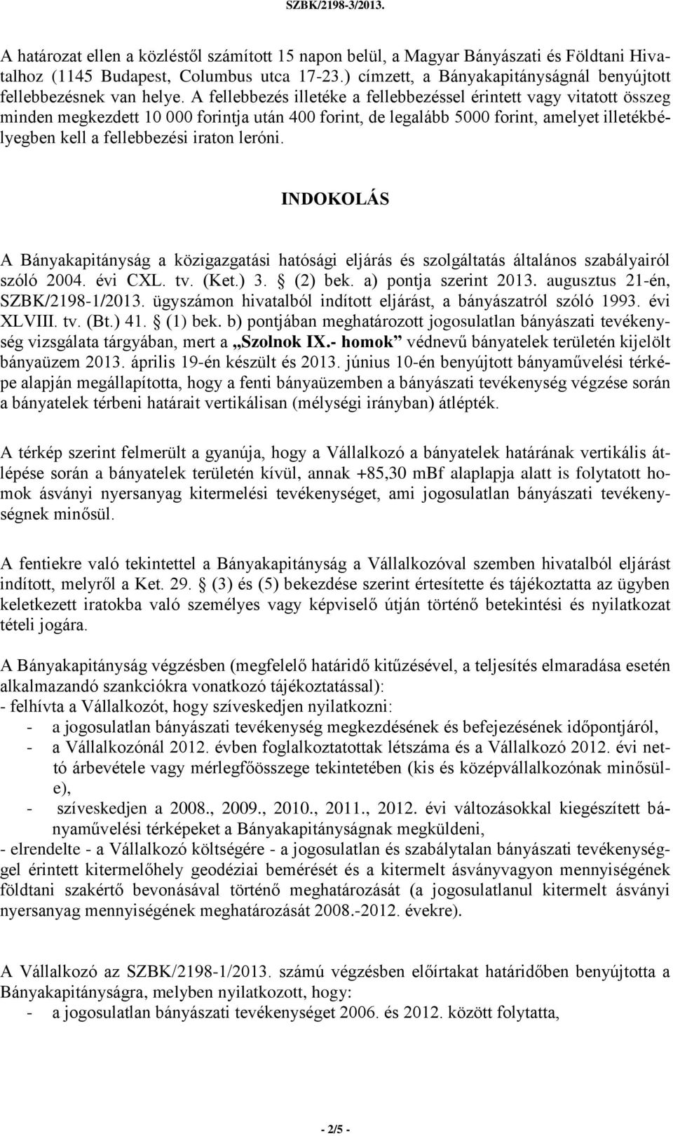 A fellebbezés illetéke a fellebbezéssel érintett vagy vitatott összeg minden megkezdett 10 000 forintja után 400 forint, de legalább 5000 forint, amelyet illetékbélyegben kell a fellebbezési iraton