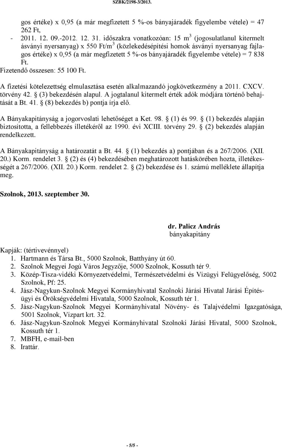 figyelembe vétele) = 7 838 Ft. Fizetendő összesen: 55 100 Ft. A fizetési kötelezettség elmulasztása esetén alkalmazandó jogkövetkezmény a 2011. CXCV. törvény 42. (3) bekezdésén alapul.