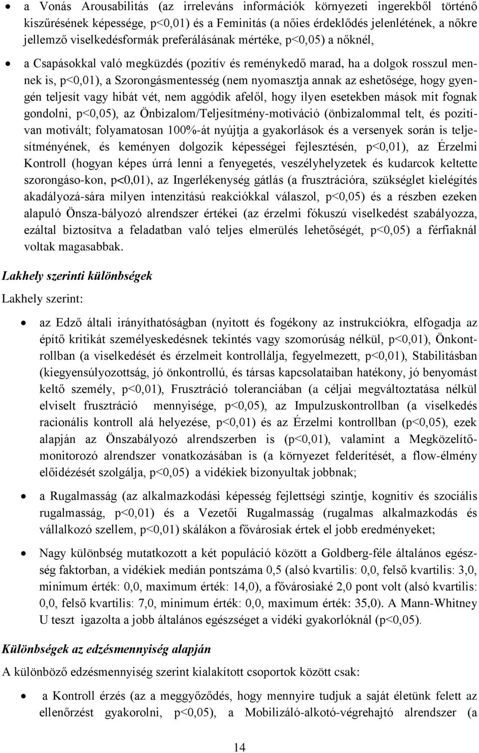 hogy gyengén teljesít vagy hibát vét, nem aggódik afelől, hogy ilyen esetekben mások mit fognak gondolni, p<0,05), az Önbizalom/Teljesítmény-motiváció (önbizalommal telt, és pozitívan motivált;