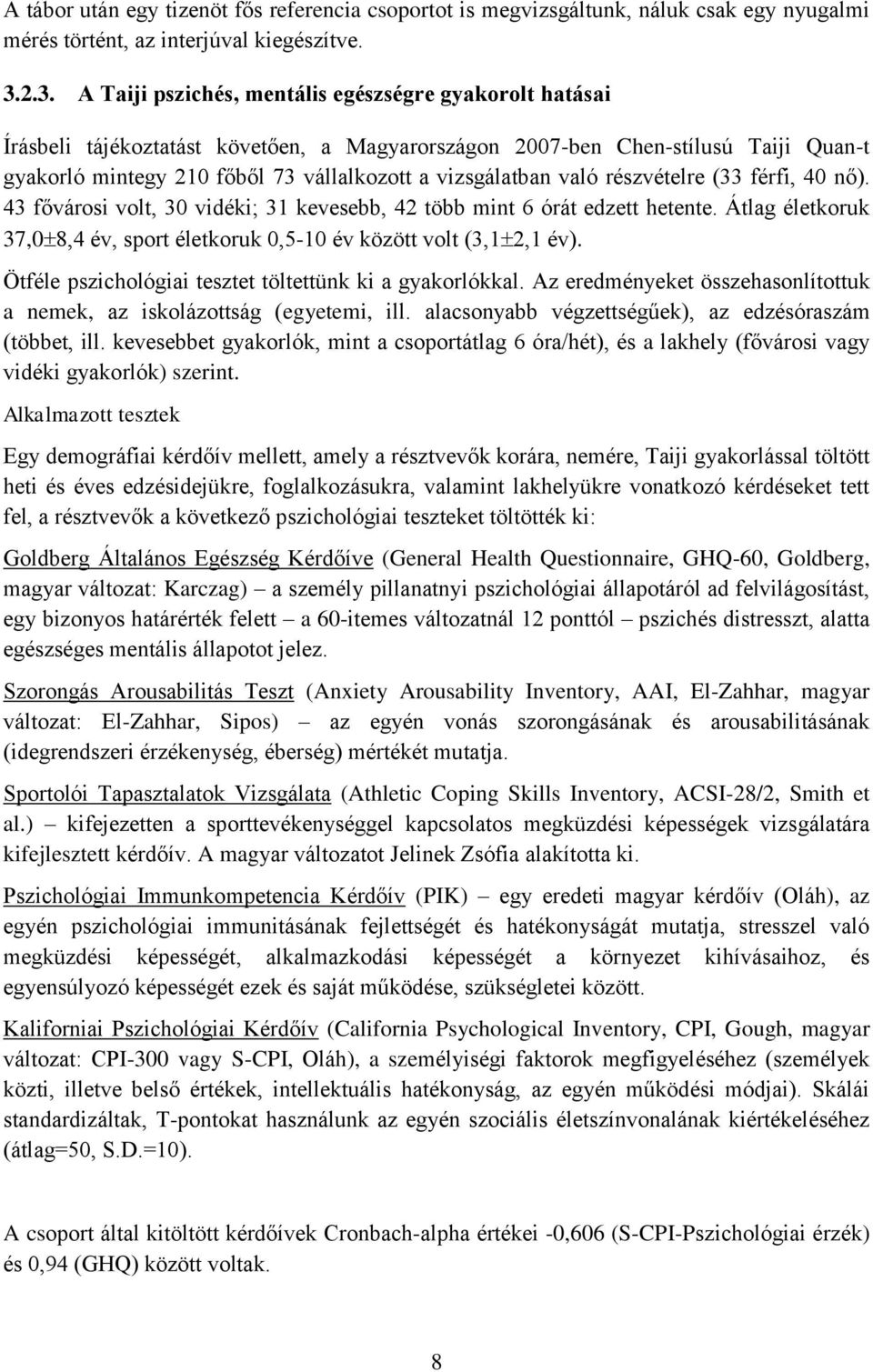 vizsgálatban való részvételre (33 férfi, 40 nő). 43 fővárosi volt, 30 vidéki; 31 kevesebb, 42 több mint 6 órát edzett hetente.