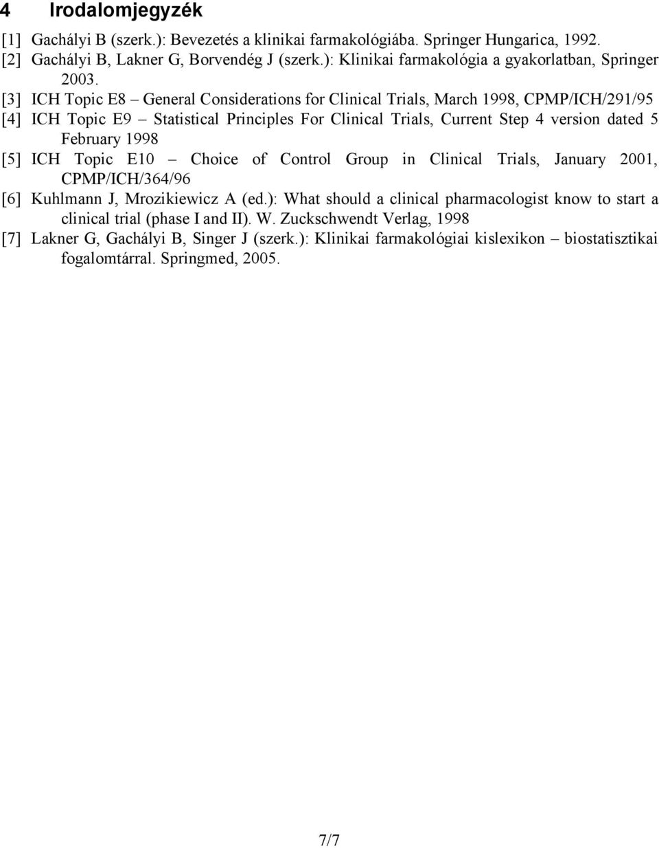 [3] ICH Topic E8 General Considerations for Clinical Trials, March 1998, CPMP/ICH/291/95 [4] ICH Topic E9 Statistical Principles For Clinical Trials, Current Step 4 version dated 5 February 1998