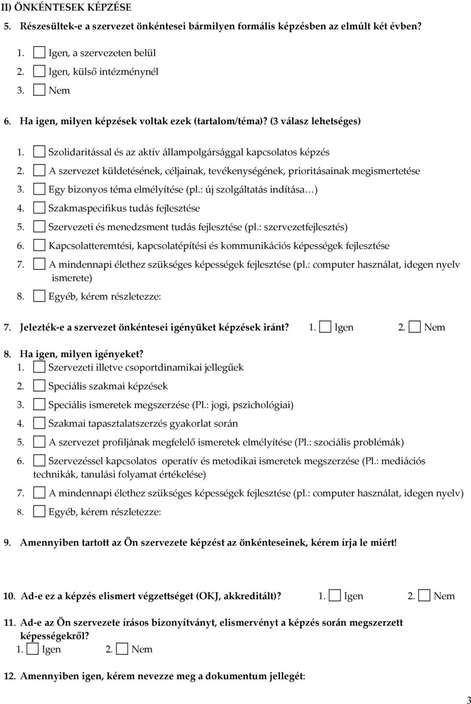 A szervezet küldetésének, céljainak, tevékenységének, prioritásainak megismertetése 3. Egy bizonyos téma elmélyítése (pl.: új szolgáltatás indítása ) 4. Szakmaspecifikus tudás fejlesztése 5.