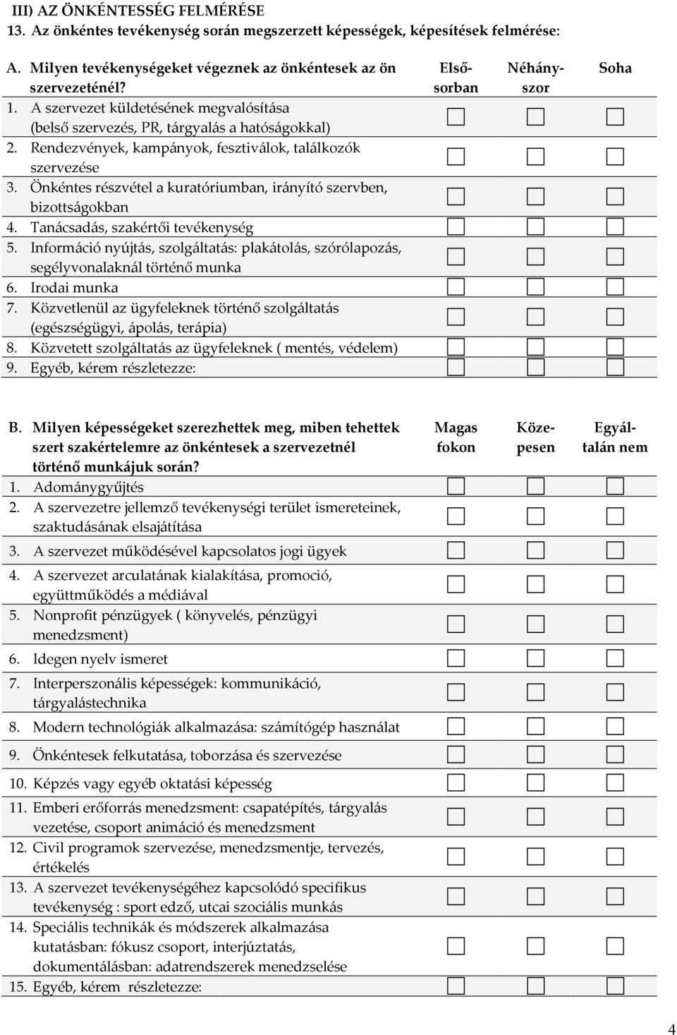 Információ nyújtás, szolgáltatás: plakátolás, szórólapozás, segélyvonalaknál történő munka 6. Irodai munka 7. Közvetlenül az ügyfeleknek történő szolgáltatás (egészségügyi, ápolás, terápia) 8.