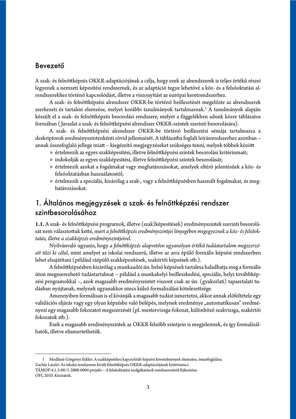 A szak- és felnőttképzési alrendszer OKKR-be történő beillesztését megelőzte az alrendszerek szerkezeti és tartalmi elemzése, melyet korábbi tanulmányok tartalmaznak.