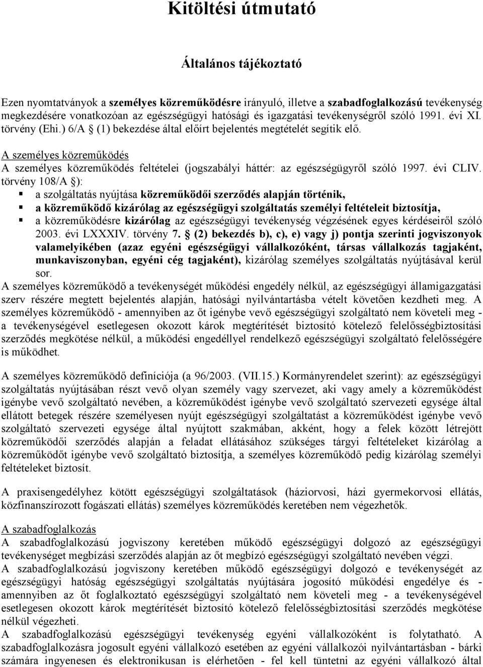 A személyes közreműködés A személyes közreműködés feltételei (jogszabályi háttér: az egészségügyről szóló 1997. évi CLIV.