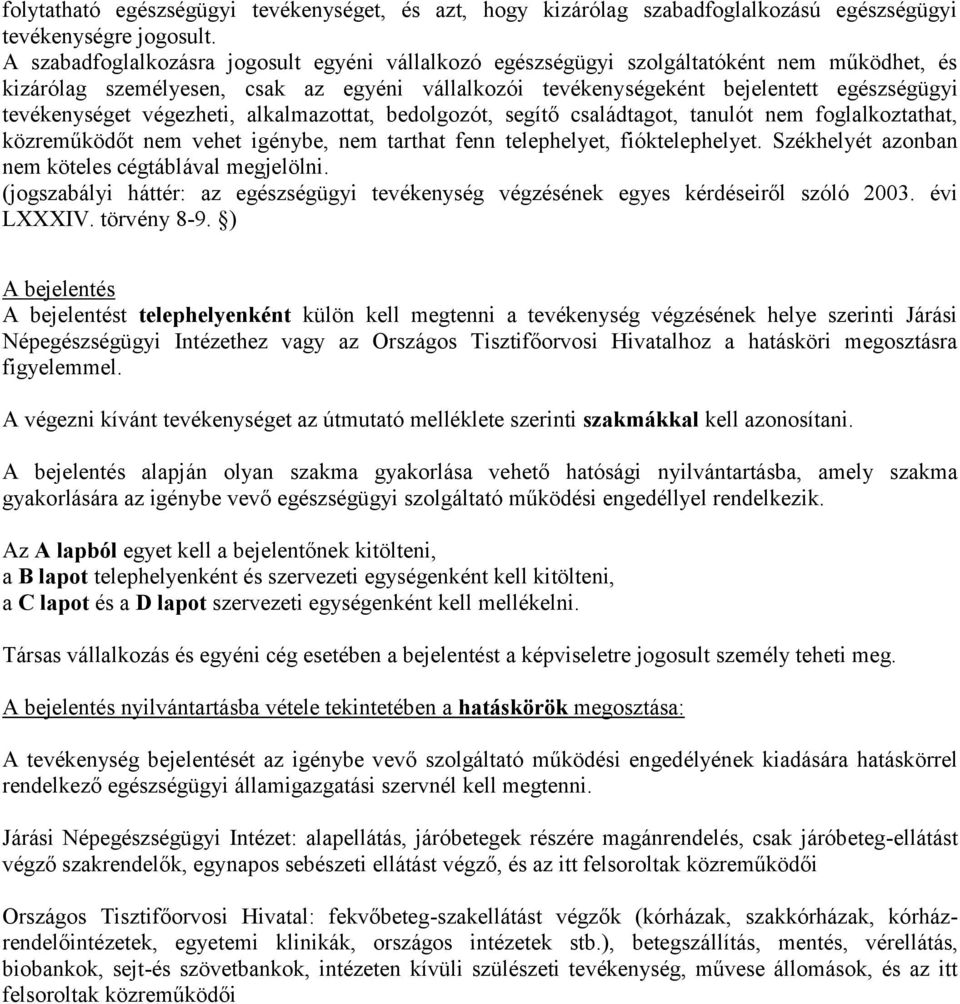 tevékenységet végezheti, alkalmazottat, bedolgozót, segítő családtagot, tanulót nem foglalkoztathat, közreműködőt nem vehet igénybe, nem tarthat fenn telephelyet, fióktelephelyet.