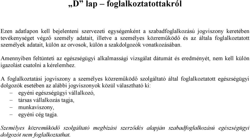 Amennyiben feltünteti az egészségügyi alkalmassági vizsgálat dátumát és eredményét, nem kell külön igazolást csatolni a kérelemhez.