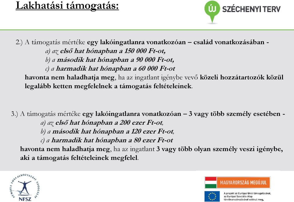 hat hónapban a 60 000 Ft-ot havonta nem haladhatja meg, ha az ingatlant igénybe vevő közeli hozzátartozók közül legalább ketten megfelelnek a támogatás feltételeinek. 3.