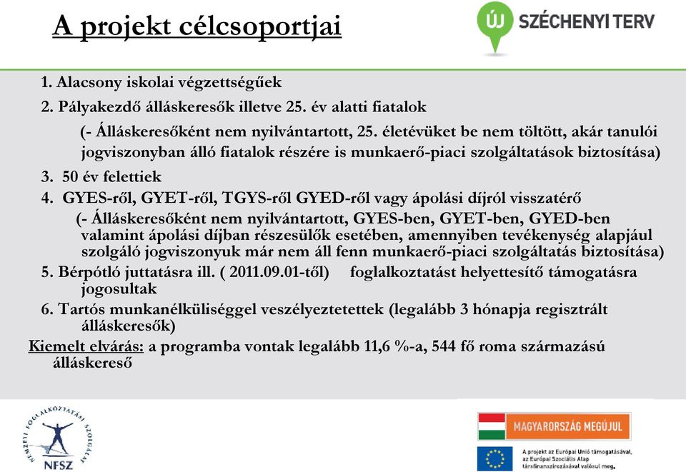 GYES-ről, GYET-ről, TGYS-ről GYED-ről vagy ápolási díjról visszatérő (- Álláskeresőként nem nyilvántartott, GYES-ben, GYET-ben, GYED-ben valamint ápolási díjban részesülők esetében, amennyiben