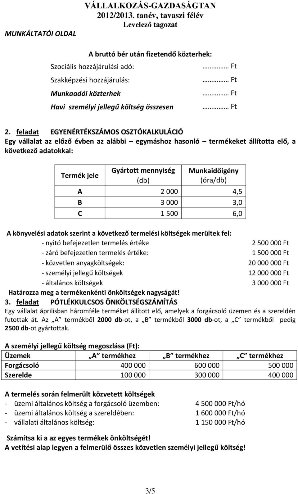 (óra/db) A 2 000 4,5 B 3 000 3,0 C 1 500 6,0 A könyvelési adatok szerint a következő termelési költségek merültek fel: - nyitó befejezetlen termelés értéke 2 500 000 Ft - záró befejezetlen termelés