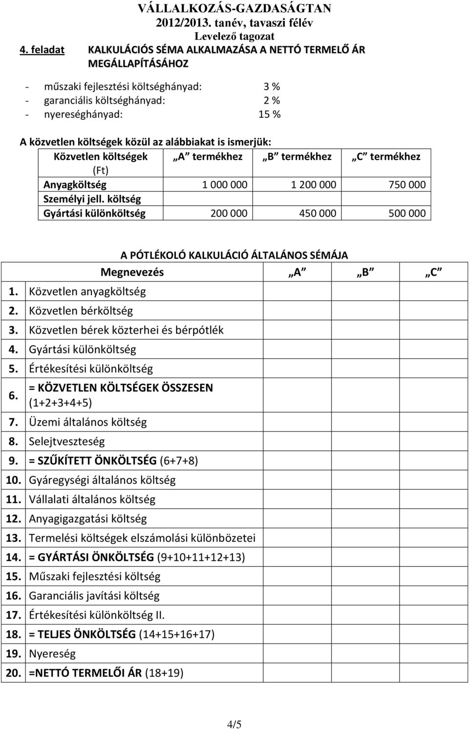 költség Gyártási különköltség 200 000 450 000 500 000 1. Közvetlen anyagköltség 2. Közvetlen bérköltség A PÓTLÉKOLÓ KALKULÁCIÓ ÁLTALÁNOS SÉMÁJA Megnevezés A B C 3.