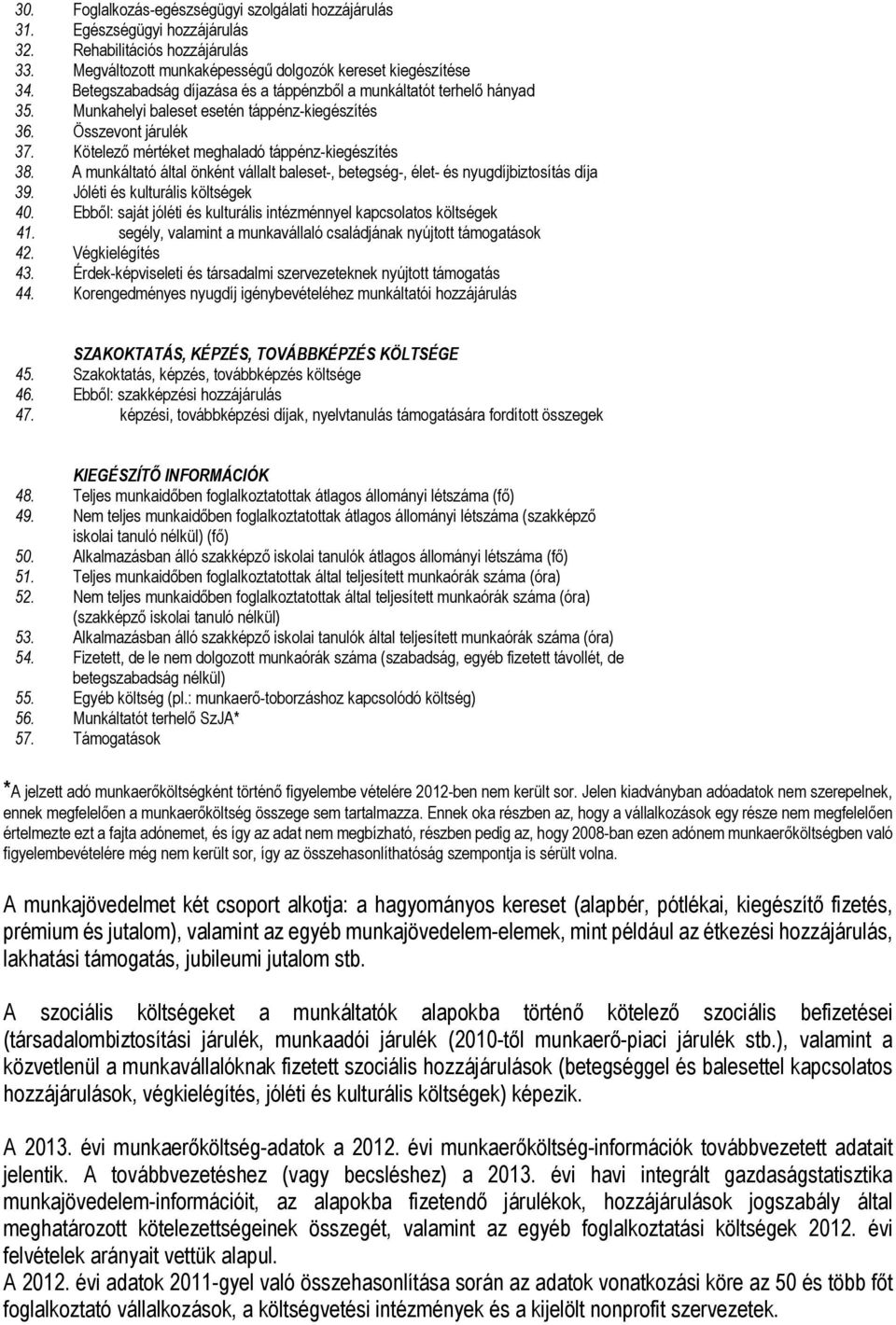 A munkáltató által önként vállalt baleset-, betegség-, élet- és nyugdíjbiztosítás díja 39. Jóléti és kulturális költségek 40. Ebből: saját jóléti és kulturális intézménnyel kapcsolatos költségek 41.