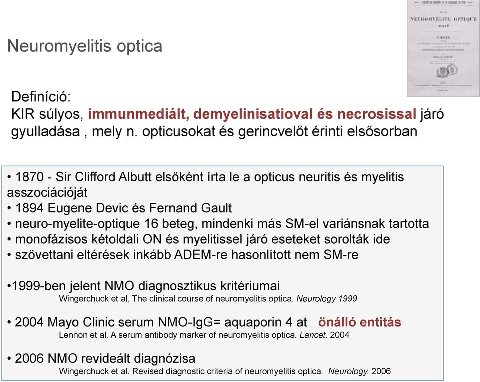 beteg, mindenki más SM-el variánsnak tartotta monofázisos kétoldali ON és myelitissel járó eseteket sorolták ide szövettani eltérések inkább ADEM-re hasonlított nem SM-re 1999-ben jelent NMO