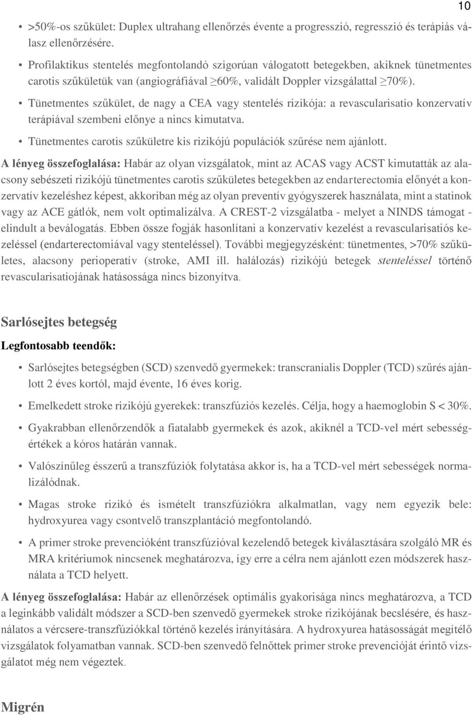 Tünetmentes szűkület, de nagy a CEA vagy stentelés rizikója: a revascularisatio konzervatív terápiával szembeni előnye a nincs kimutatva.