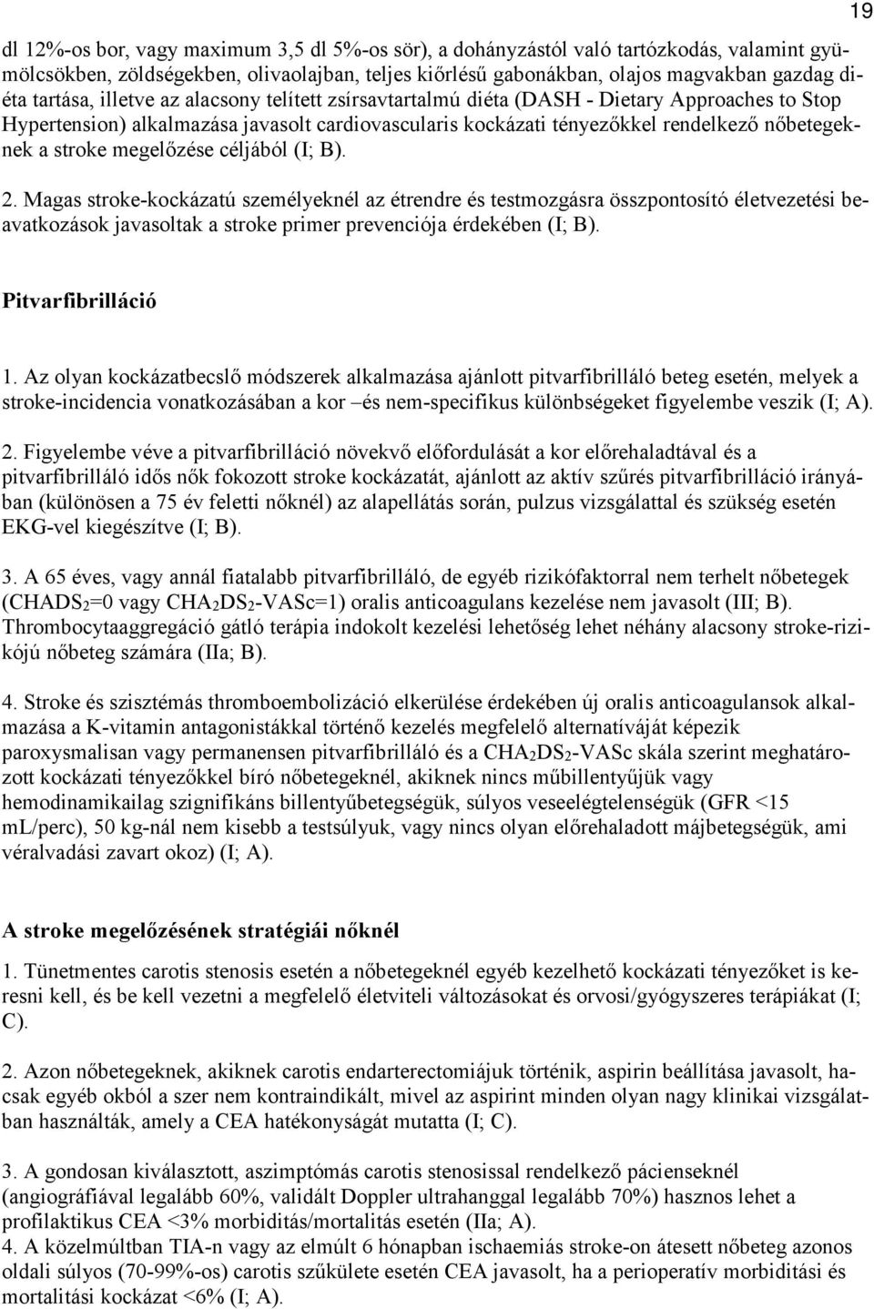 megelőzése céljából (I; B). 2. Magas stroke-kockázatú személyeknél az étrendre és testmozgásra összpontosító életvezetési beavatkozások javasoltak a stroke primer prevenciója érdekében (I; B).