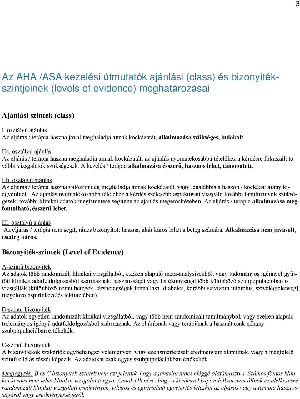 osztályú ajánlás Az eljárás / terápia haszna meghaladja annak kockázatát; az ajánlás nyomatékosabbá tételéhez a kérdésre fókuszált további vizsgálatok szükségesek.