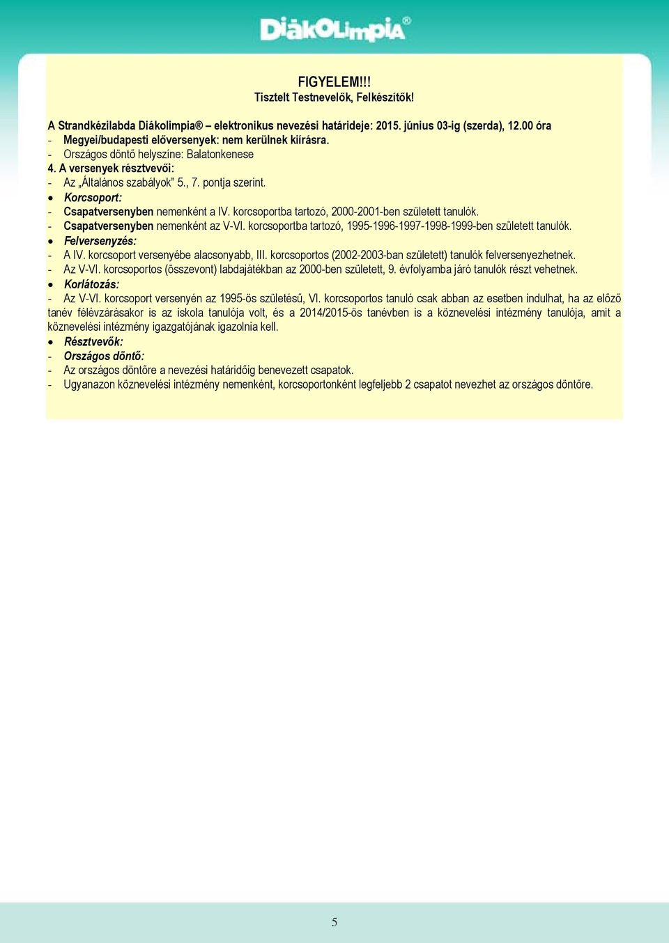 Korcsoport: - Csapatversenyben nemenként a IV. korcsoportba tartozó, 2000-2001-ben született tanulók. - Csapatversenyben nemenként az V-VI.