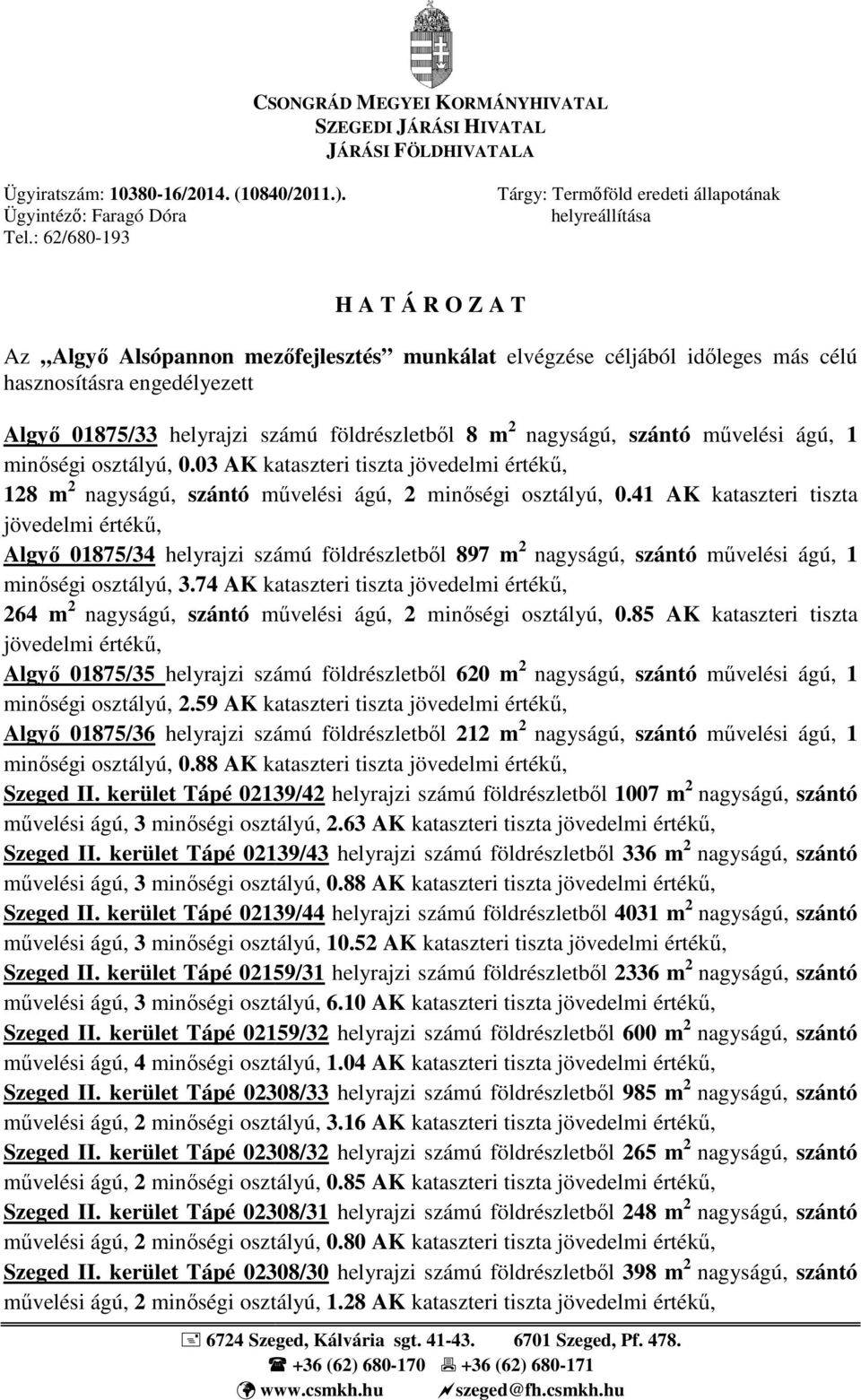 nagyságú, szántó művelési ágú, 1 minőségi osztályú, 0.03 kataszteri tiszta 128 m 2 nagyságú, szántó művelési ágú, 2 minőségi osztályú, 0.