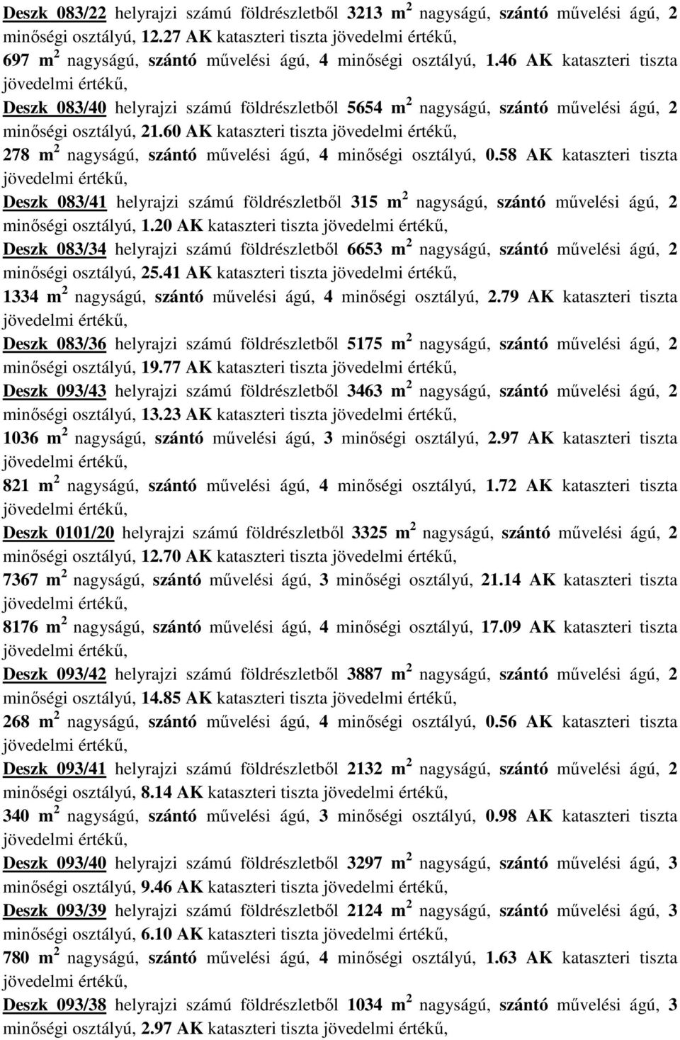 60 kataszteri tiszta 278 m 2 nagyságú, szántó művelési ágú, 4 minőségi osztályú, 0.