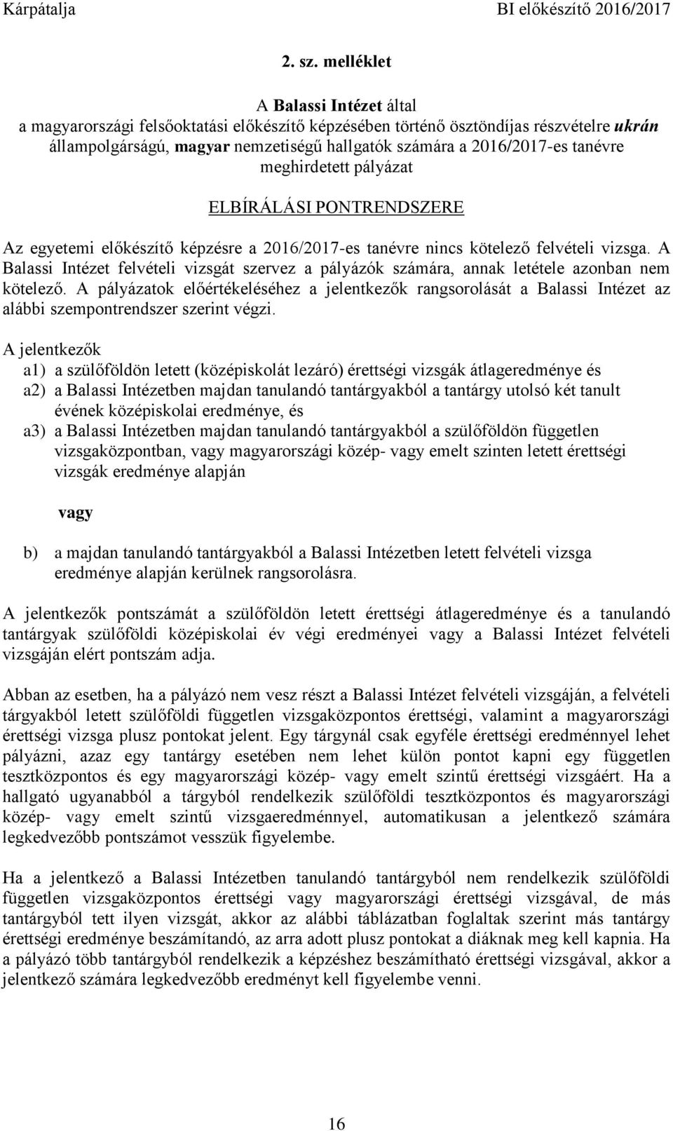 tanévre meghirdetett pályázat ELBÍRÁLÁSI PONTRENDSZERE Az egyetemi előkészítő képzésre a 2016/2017-es tanévre nincs kötelező felvételi vizsga.