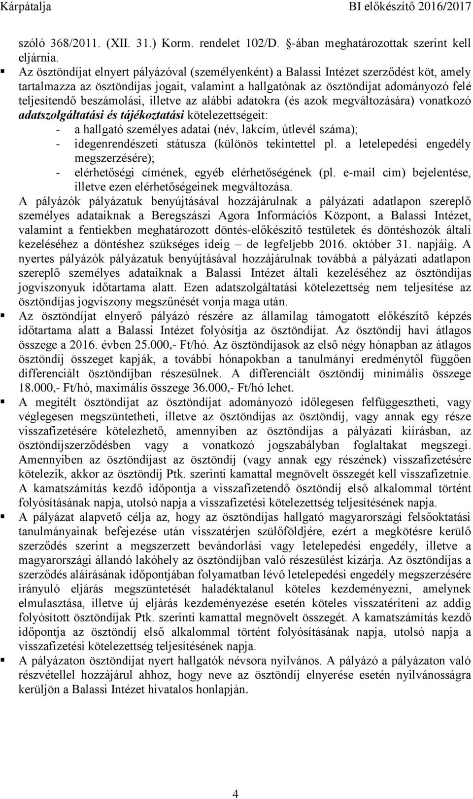 beszámolási, illetve az alábbi adatokra (és azok megváltozására) vonatkozó adatszolgáltatási és tájékoztatási kötelezettségeit: - a hallgató személyes adatai (név, lakcím, útlevél száma); -