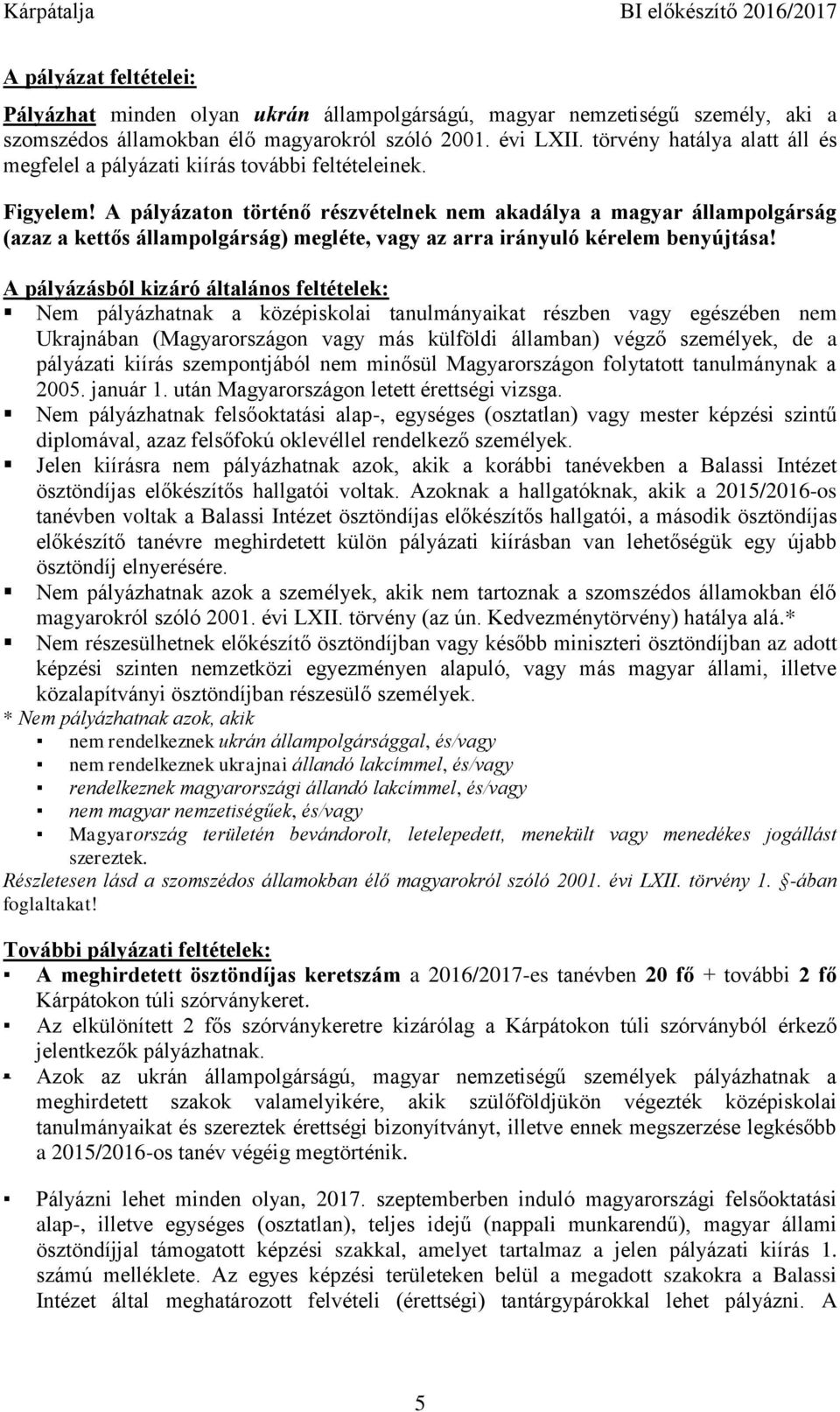 A pályázaton történő részvételnek nem akadálya a magyar állampolgárság (azaz a kettős állampolgárság) megléte, vagy az arra irányuló kérelem benyújtása!
