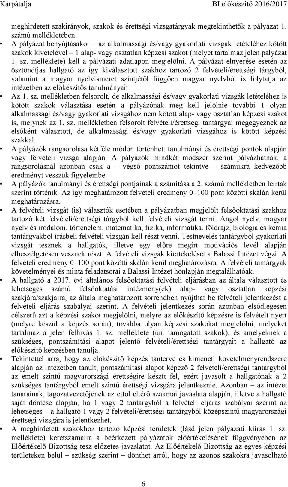 A pályázat elnyerése esetén az ösztöndíjas hallgató az így kiválasztott szakhoz tartozó 2 felvételi/érettségi tárgyból, valamint a magyar nyelvismeret szintjétől függően magyar nyelvből is folytatja