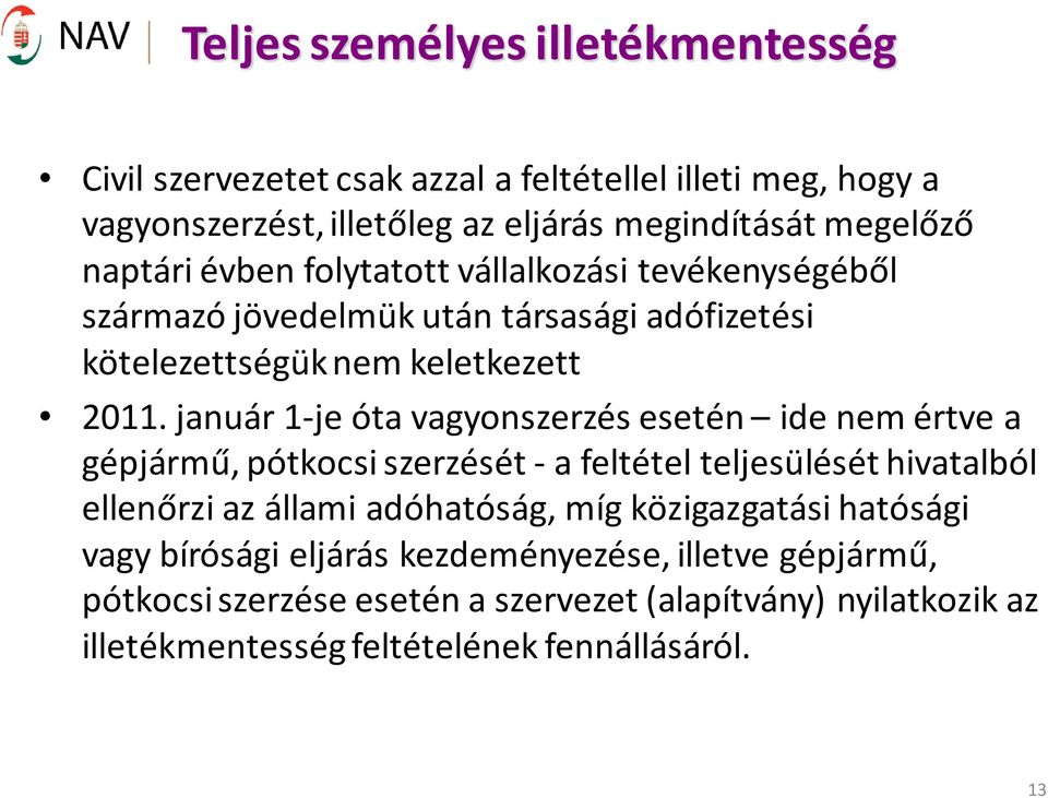 január 1-je óta vagyonszerzés esetén ide nem értve a gépjármű, pótkocsi szerzését - a feltétel teljesülését hivatalból ellenőrzi az állami adóhatóság, míg