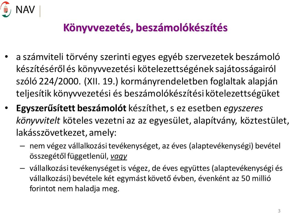 ) kormányrendeletben foglaltak alapján teljesítik könyvvezetési és beszámolókészítési kötelezettségüket Egyszerűsített beszámolót készíthet, s ez esetben egyszeres könyvvitelt