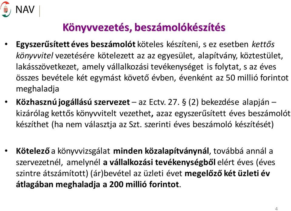 (2) bekezdése alapján kizárólag kettős könyvvitelt vezethet, azaz egyszerűsített éves beszámolót készíthet (ha nem választja az Szt.