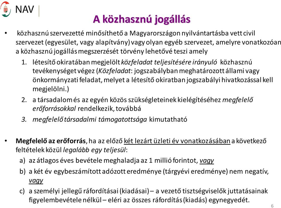 létesítő okiratában megjelölt közfeladat teljesítésére irányuló közhasznú tevékenységet végez (Közfeladat: jogszabályban meghatározott állami vagy önkormányzati feladat, melyet a létesítő okiratban