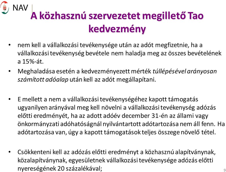 E mellett a nem a vállalkozási tevékenységéhez kapott támogatás ugyanilyen arányával meg kell növelni a vállalkozási tevékenység adózás előtti eredményét, ha az adott adóév december 31-én az állami