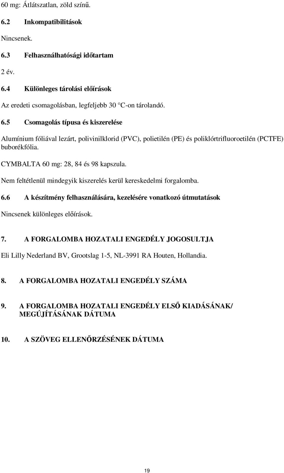 7. A FORGALOMBA HOZATALI ENGEDÉLY JOGOSULTJA Eli Lilly Nederland BV, Grootslag 1-5, NL-3991 RA Houten, Hollandia. 8. A FORGALOMBA HOZATALI ENGEDÉLY SZÁMA 9.