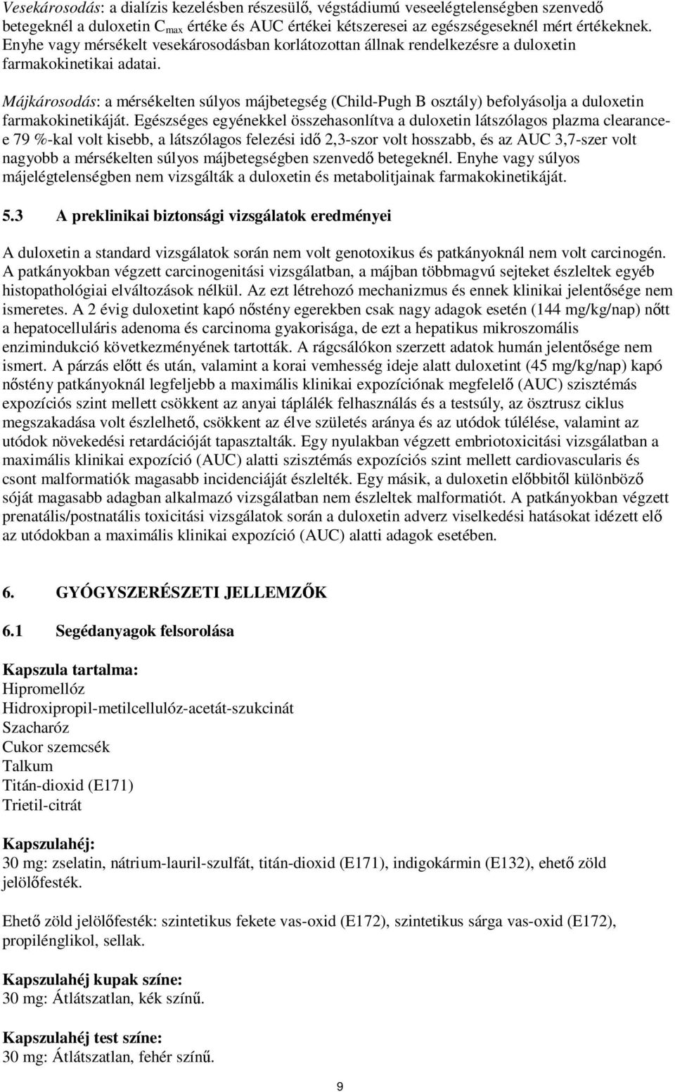 Májkárosodás: a mérsékelten súlyos májbetegség (Child-Pugh B osztály) befolyásolja a duloxetin farmakokinetikáját.