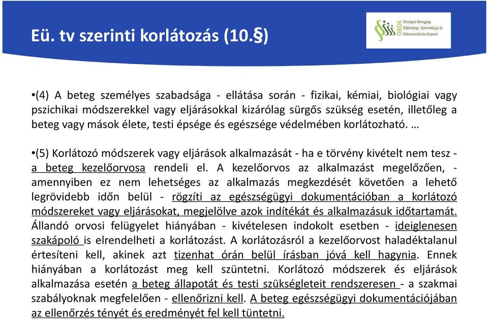 testi épsége és egészsége védelmében korlátozható. (5) Korlátozó módszerek vagy eljárások alkalmazását- ha e törvény kivételt nem tesza beteg kezelőorvosa rendeli el.