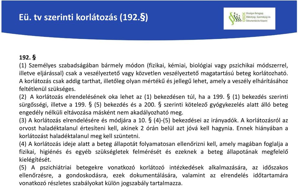 A korlátozás csak addig tarthat, illetőleg olyan mértékű és jellegű lehet, amely a veszély elhárításához feltétlenül szükséges.